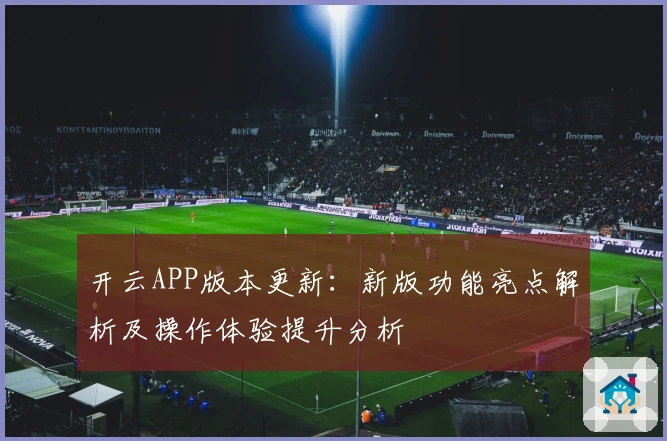 开云APP版本更新:新版功能亮点解析及操作体验提升分析